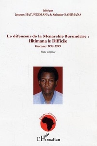 Salvator Nahimana et Jacques Hatungimana - Le défenseur de la Monarchie Burundaise : Hitimana le Difficile - Discours 1992-1999 - Texte original.