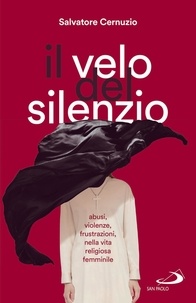 Salvatore Cernuzio - Il velo del silenzio - Abusi, violenze, frustrazioni nella vita religiosa femminile.