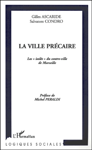 Salvatore Condro et Gilles Ascaride - La Ville Precaire. Les "Isoles" Du Centre De Marseille.