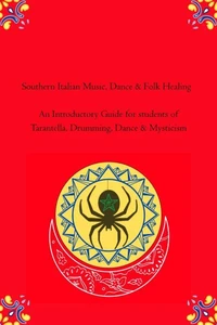 Southern Italian Music, Dance &amp; Folk Healing: An Introductory Guide for students of Tarantella, Drumming, Dance &amp; Mysticism