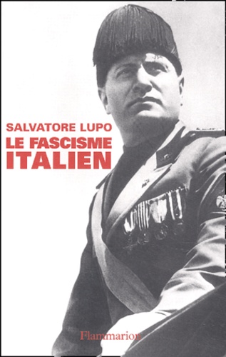 Salvatore Lupo - Le fascisme italien. - La politique dans un régime totalitaire.