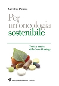 Salvatore Palazzo - Per un'oncologia sostenibile. Teoria e pratica della Green Oncology.