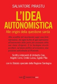Salvatore Pirastu - L'Idea autonomistica. Alle origini della questione sarda.