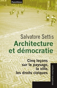 Salvatore Settis - Architecture et démocratie - Cinq leçons sur le paysage, la ville, les droits civiques.