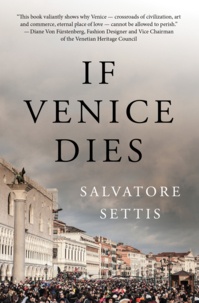 Salvatore Settis et André Naffis-Sahely - If Venice Dies.