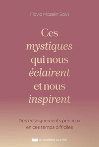 Ces mystiques qui nous éclaires et nous inspirent - Des enseignements précieux en ces temps difficiles