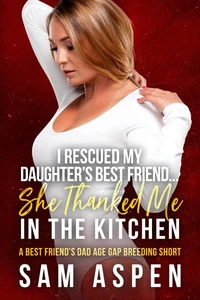 I Rescued My Daughter's Best Friend... She Thanked Me in the Kitchen: A Best Friend's Dad Age Gap Breeding Short