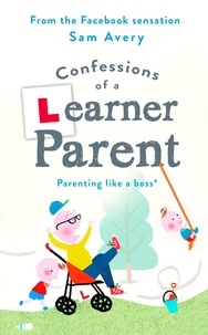 Sam Avery - Confessions of a Learner Parent - Parenting like a boss. (An inexperienced, slightly ineffectual boss.).