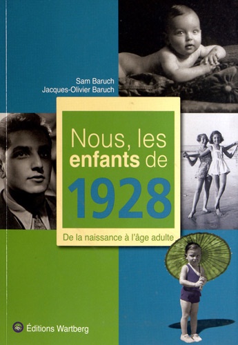 Sam Baruch et Jacques-Olivier Baruch - Nous, les enfants de 1928 - De la naissance à l'âge adulte.