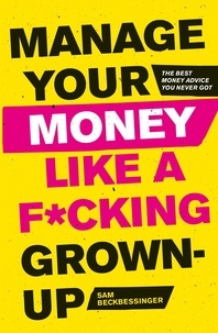 Sam Beckbessinger - Manage Your Money Like a F*cking Grown-Up - The Best Money Advice You Never Got.