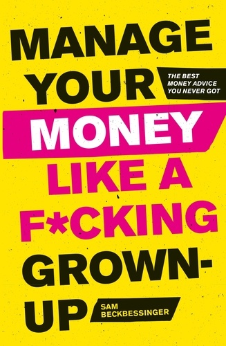 Manage Your Money Like a F*cking Grown-Up. The Best Money Advice You Never Got