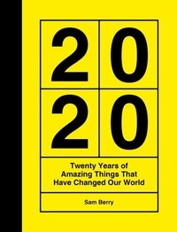 Sam Berry - 2020 - Twenty Years of Amazing Things That Have Changed Our World.