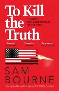 Sam Bourne - To Kill the Truth - an explosive political thriller.