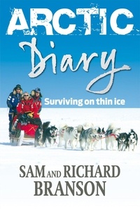 Sam Branson et Richard Branson - Arctic Diary - Surviving on thin ice.