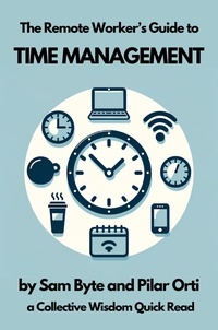  Sam Byte et  Pilar Orti - The Remote Worker's Guide to Time Management - Collective Wisdom Guides for Remote Workers, #1.