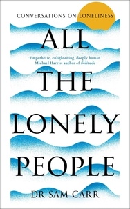 Sam Carr - All the Lonely People - Conversations on Loneliness.