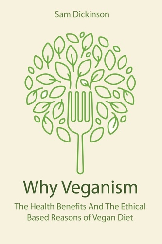  Sam Dickinson - Why Veganism The Health Benefits And The Ethical Based Reasons of Vegan Diet.