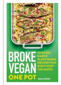 Sam Dixon - Broke Vegan: One Pot - Over 100 simple plant-based recipes that don't cost the Earth.