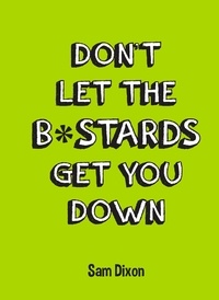 Sam Dixon - Don’t Let the B*stards Get You Down.