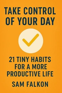 Take Control of Your Day 21 Tiny Habits for a More Productive Life