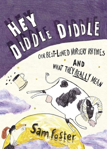 Hey Diddle Diddle. Our Best-Loved Nursery Rhymes and What They Really Mean