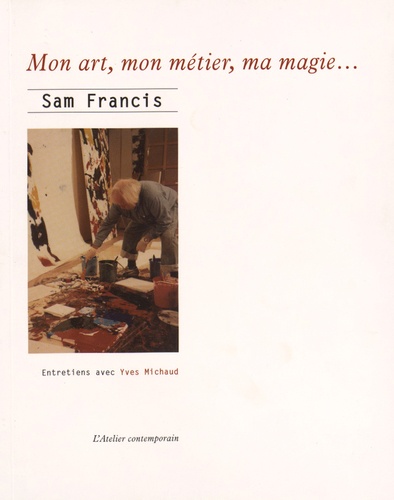 Sam Francis et Yves Michaud - Mon art, mon métier, ma magie....