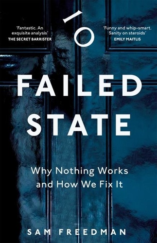 Sam Freedman - Failed State - Why Nothing Works and How We Fix It.