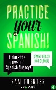 Sam Fuentes - Practice Your Spanish! #4: Unlock the Power of Spanish Fluency - Reading and translation practice for people learning Spanish; Bilingual version, Spanish-English, #4.