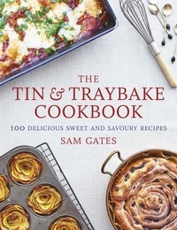 Sam Gates - The Tin &amp; Traybake Cookbook - 100 delicious sweet and savoury recipes.