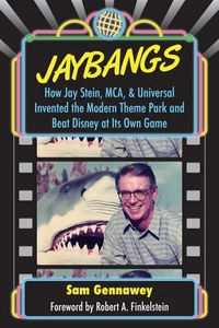 JayBangs: How Jay Stein, MCA, &amp; Universal Invented the Modern Theme Park and Beat Disney at Its Own Game