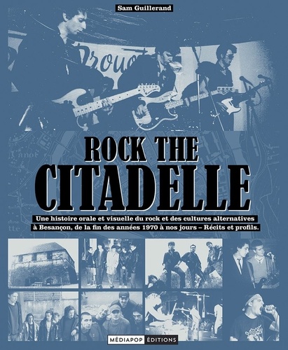 Rock the Citadelle. Une histoire orale et visuelle du rock et des cultures alternatives à Besançon, de la fin des années 1970 à nos jours - Récits et profils