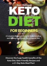  Sam Guttierez - Keto Diet for Beginners A Complete Beginners Guide to  Understanding and Getting Started  with The Ketogenic Diet.