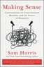 Sam Harris - Making Sense - Conversations on Consciousness, Morality, and the Future of Humanity.