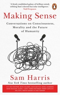 Sam Harris - Making Sense - Conversations on Consciousness, Morality and the Future of Humanity.