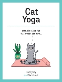 Sam Hart et Danny Cameron - Cat Yoga - Purrfect Poses for Flexible Felines.