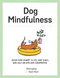 Sam Hart et Danny Cameron - Dog Mindfulness - A Pup's Guide to Living in the Moment.