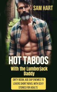 Hot Taboos With the Lumberjack Daddy - Dirty BDSM, Age Gap, Enemies to Lovers Short Novel With Sexy Stories for Adults