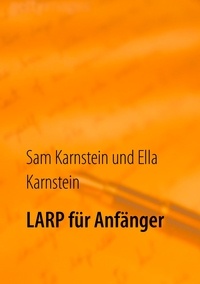 Sam Karnstein et Ella Karnstein - LARP für Anfänger - Erste Schritte in ein spannendes Hobby..