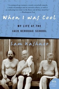 Sam Kashner - When I Was Cool - My Life at the Jack Kerouac School.