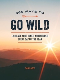 Sam Lacey - 365 Ways to Go Wild - Embrace Your Inner Adventurer Every Day of the Year.
