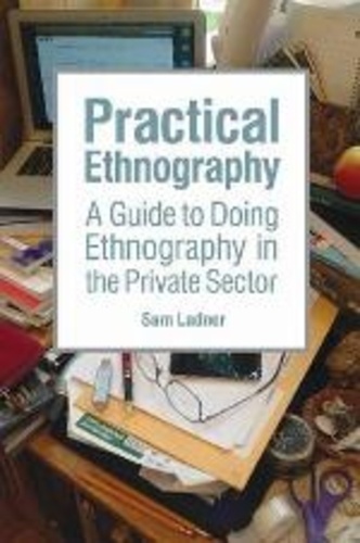 Sam Ladner - Practical Ethnography - A Guide to Doing Ethnography in the Private Sector.