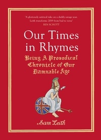 Sam Leith et Edith Pritchett - Our Times in Rhymes - Being a Prosodical Chronicle of Our Damnable Age.