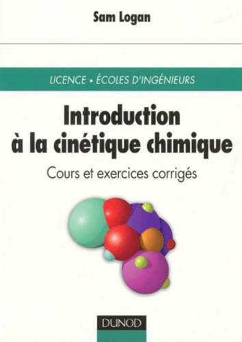 Sam Logan - Introduction A La Cinetique Chimique Licence Ecole D'Ingenieur. Cours Et Exercices Corriges.