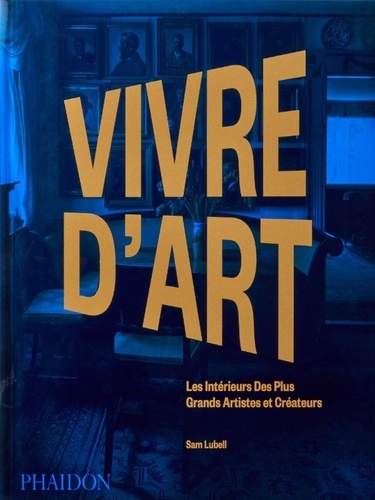 Vivre d'art. Les intérieurs des plus grands artistes et créateurs