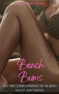 Beach Bums - First Time Lesbian Experience on the Beach (Explicit Short Erotica)