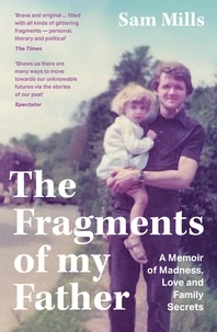 Sam Mills - The Fragments of my Father - A memoir of madness, love and being a carer.