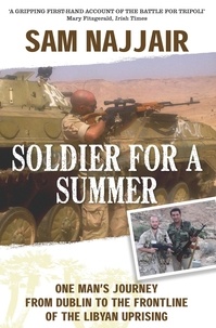 Sam Najjair - Soldier for a Summer - One Man's Journey from Dublin to the Frontline of the Libyan Uprising.