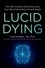 Lucid Dying. The New Science Revolutionizing How We Understand Life and Death