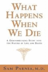 Sam Parnia - What Happens When We Die?: A Groundbreaking Study Into the Nature of Life and Death.