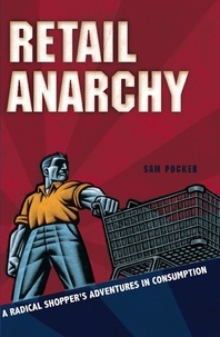 Sam Pocker - Retail Anarchy - A Radical Shopper's Adventures in Consumption.